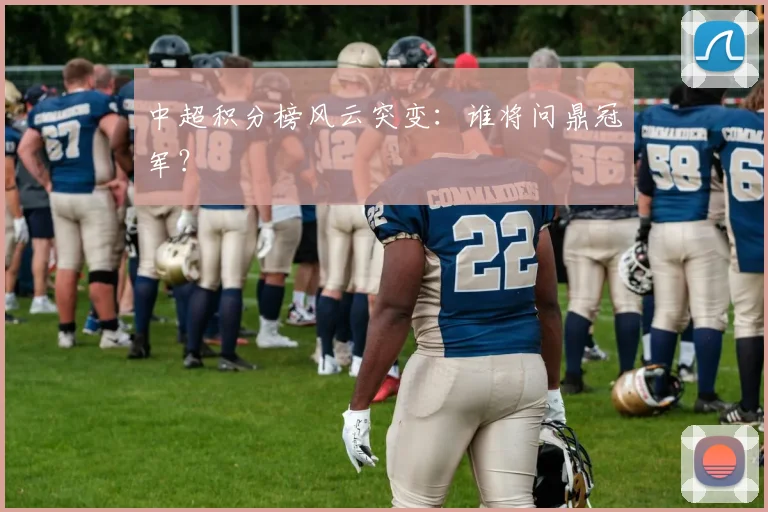 中超积分榜风云突变：谁将问鼎冠军？