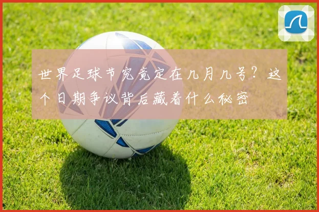 世界足球节究竟定在几月几号？这个日期争议背后藏着什么秘密