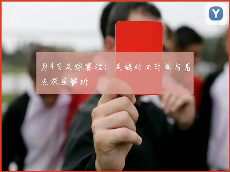 月4日足球赛程：关键对决时间与看点深度解析